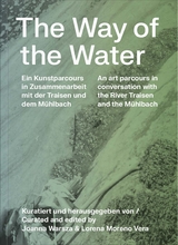 The Way of the Water - Astrida Neimanis, Elke Krasny, Erena Rangimarie Omaki Rh&ouml;se, Joanna Warsza, Lorena Moreno Vera, Tarun Kade, Thomas Trabitsch