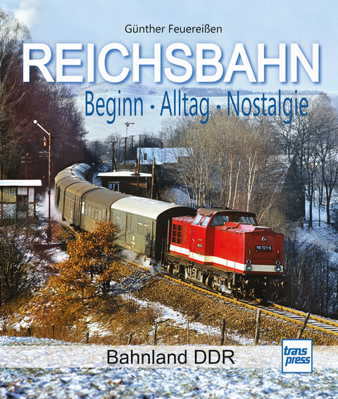 REICHSBAHN Beginn - Alltag - Nostalgie - G&uuml;nther Feuerei&szlig;en