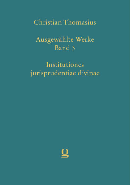 Christian Thomasius: Ausgew&auml;hlte Werke, Band 3. Institutiones jurisprudentiae divinae - 