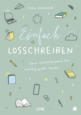 Einfach losschreiben &ndash; Dein Schreibcoach f&uuml;r richtig gute Texte - Ilona Einwohlt