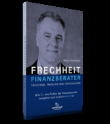 Frechheit Finanzberater - T&auml;uschen, Tricksen und Verschleiern - Mario Hartmann