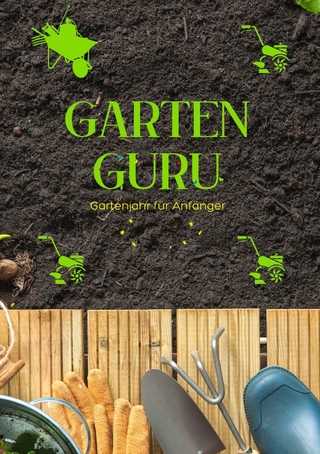 GARTEN GURU - Gartenjahr für Anfänger - Geheime Tipps von Gartenprofis: Jetzt bestellen und Ihren grünen Daumen zum Blühen bringen! - SONDERAUSGABE