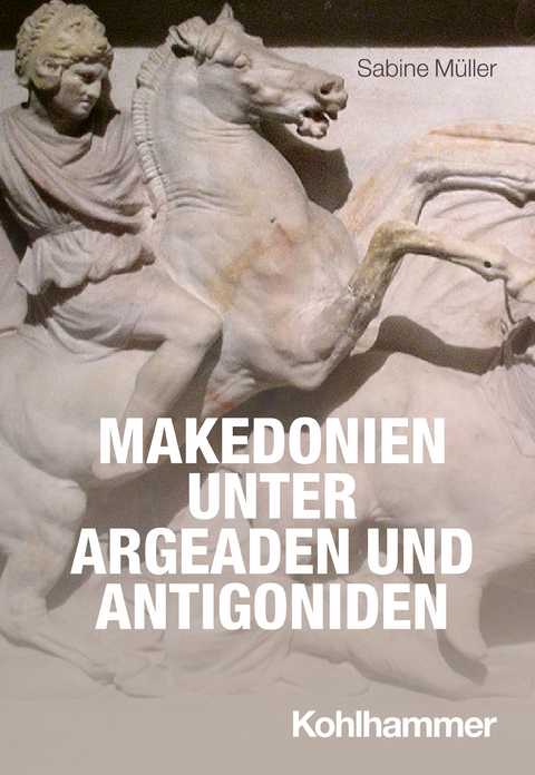Makedonien unter Argeaden und Antigoniden - Sabine M&uuml;ller