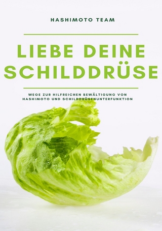 Liebe deine Schilddrüse: Wege zur hilfreichen Bewältigung von Hashimoto und Schilddrüsenunterfunktion - SONDERAUSGABE