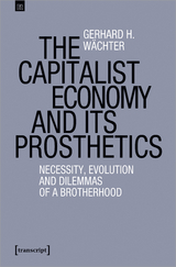 The Capitalist Economy and its Prosthetics - Gerhard H. W&auml;chter