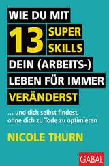 Wie du mit 13 Super Skills dein (Arbeits-)Leben f&uuml;r immer ver&auml;nderst - Nicole Thurn