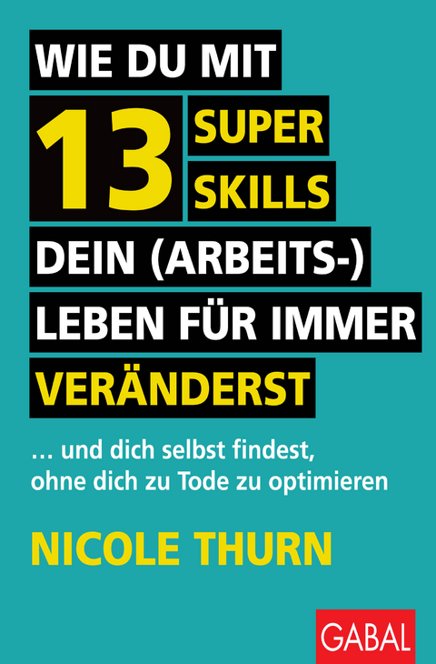Wie du mit 13 Super Skills dein (Arbeits-)Leben f&uuml;r immer ver&auml;nderst - Nicole Thurn