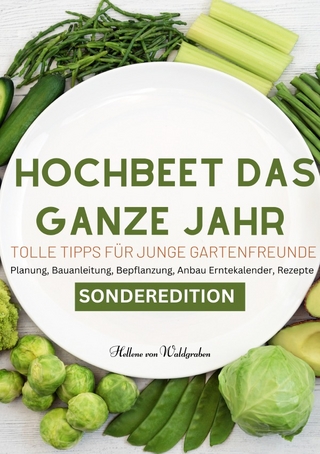 Hochbeet das ganze Jahr - Tolle Tipps für junge Gartenfreunde: Planung, Bauanleitung, Bepflanzung, Anbau Erntekalender, Rezepte. Für junge Familien und neue Gartenfreunde - SONDERAUSGABE
