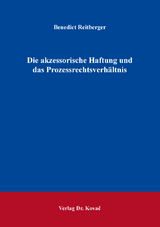 Die akzessorische Haftung und das Prozessrechtsverh&auml;ltnis - Benedict Reitberger