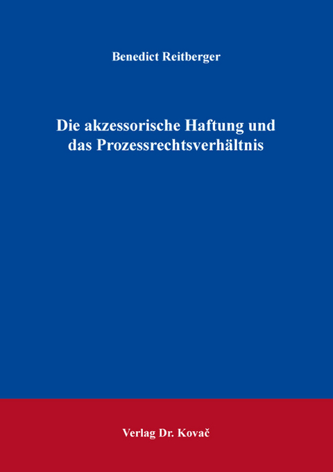 Die akzessorische Haftung und das Prozessrechtsverh&auml;ltnis - Benedict Reitberger