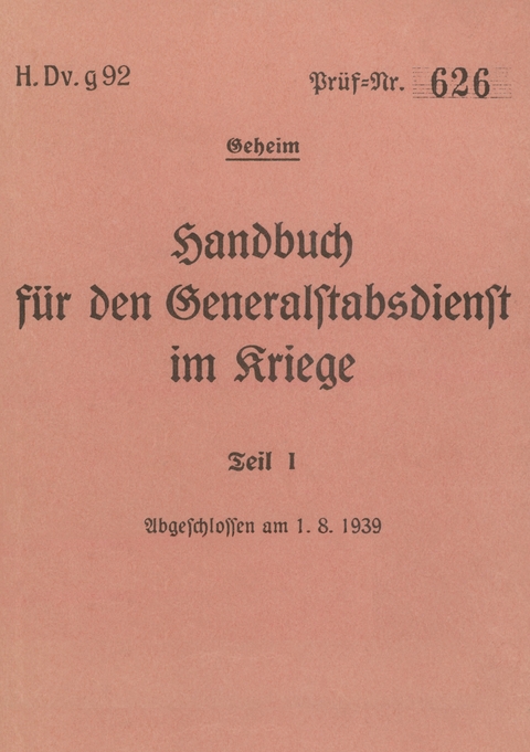 H.Dv.g. 92 Handbuch f&uuml;r den Generalstabsdienst im Kriege - Teil I - geheim - 