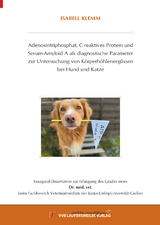 Adenosintriphosphat, C-reaktives Protein und Serum-Amyloid A als diagnostische Parameter zur Untersuchung von K&ouml;rperh&ouml;hlenerg&uuml;ssen bei Hund und Katze - Isabell Klemm