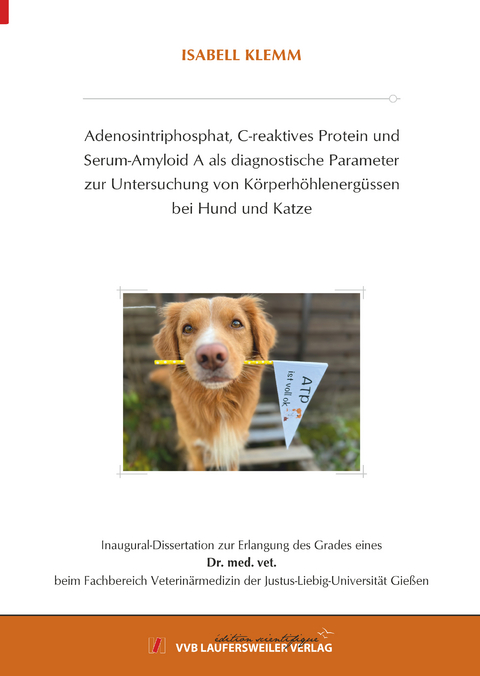 Adenosintriphosphat, C-reaktives Protein und Serum-Amyloid A als diagnostische Parameter zur Untersuchung von K&ouml;rperh&ouml;hlenerg&uuml;ssen bei Hund und Katze - Isabell Klemm