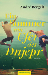 Ein Sommer am Ufer des Dnjepr - Andr&eacute; Bergelt
