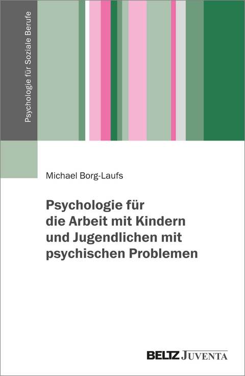 Psychologie f&uuml;r die Arbeit mit Kindern und Jugendlichen mit psychischen Problemen - Michael Borg-Laufs