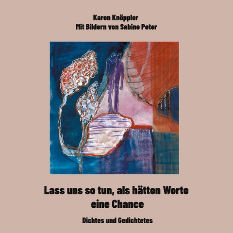 Lass uns so tun, als h&auml;tten Worte eine Chance - Karen Kn&ouml;ppler, Mit Bildern von Sabine Peter