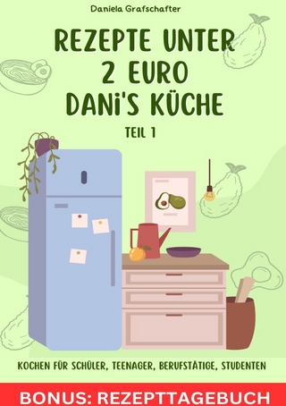 Rezepte unter 2€ Danis Küche So kannst du lecker – schnell und günstig für deine Familie kochen! BONUSAUSGABE
