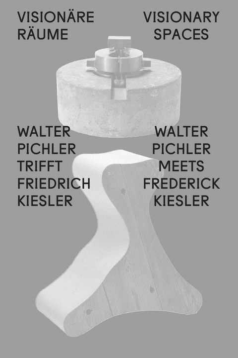 Vision&auml;re R&auml;ume / Visionary Spaces. Walter Pichler trifft / meets Friedrich Kiesler - 