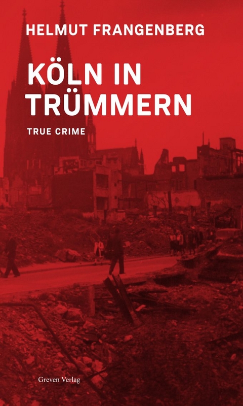 K&ouml;ln in Tr&uuml;mmern - Helmut Frangenberg