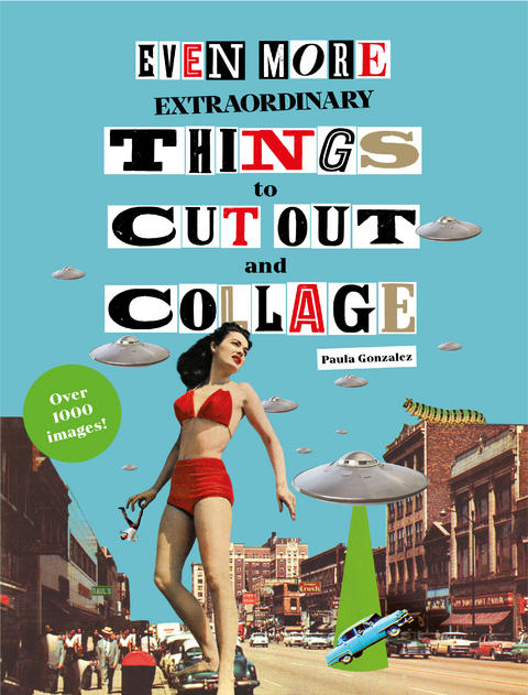 Even More Extraordinary Things to Cut Out and Collage - Paula Gonzalez
