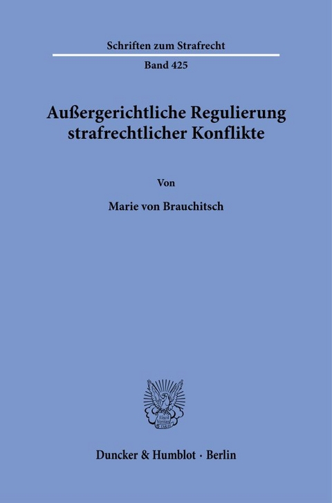 Au&szlig;ergerichtliche Regulierung strafrechtlicher Konflikte. - Marie von Brauchitsch