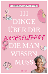 111 Dinge &uuml;ber die Wechseljahre, die man wissen muss - Christina Gschwendtner