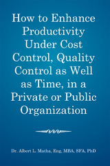 How to Enhance Productivity Under Cost Control, Quality Control as Well as Time, in a Private or Public Organization - Albert L. Matha