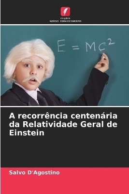 A recorr&ecirc;ncia centen&aacute;ria da Relatividade Geral de Einstein - Salvo D'Agostino
