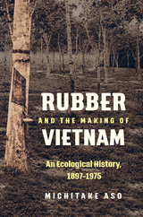 Rubber and the Making of Vietnam - Michitake Aso