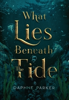 What Lies Beneath the Tide - Daphne Parker