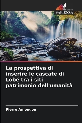 La prospettiva di inserire le cascate di Lob&eacute; tra i siti patrimonio dell'umanit&agrave; - Pierre Amougou