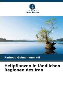 Heilpflanzen in l&auml;ndlichen Regionen des Iran - Farhood Golmohammadi