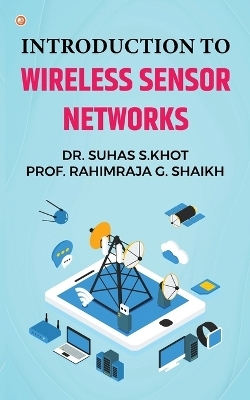 Introduction to Wireless Sensor Networks - Dr Suhas S Khot, Prof Rahimraja G Shaikh