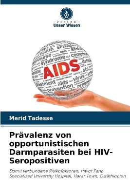 Pr&auml;valenz von opportunistischen Darmparasiten bei HIV-Seropositiven - Merid Tadesse