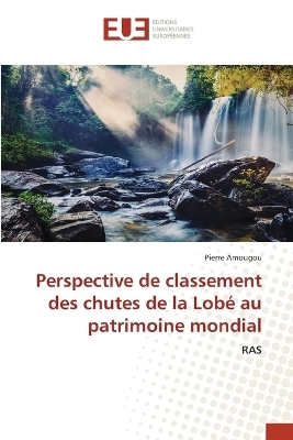 Perspective de classement des chutes de la Lob&eacute; au patrimoine mondial - Pierre Amougou
