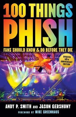 100 Things Phish Fans Should Know & Do Before They Die - Andy P. Smith, Jason Gershuny