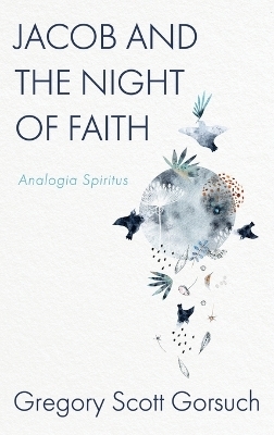 Jacob and the Night of Faith - Gregory Scott Gorsuch