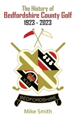 The History of Bedfordshire County Golf 1923 - 2023 - Mike Smith