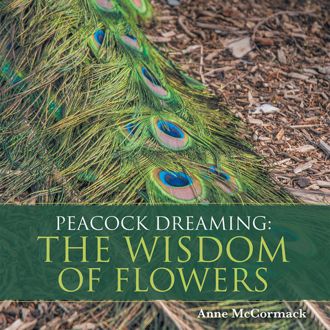 Peacock Dreaming: the Wisdom of Flowers - Anne McCormack