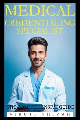 Medical Credentialing Specialist - The Comprehensive Guide - Viruti Shivan