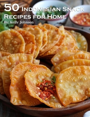 50 Indonesian Snack Recipes for Home - Kelly Johnson