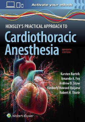 Hensley's Practical Approach to Cardiothoracic Anesthesia: Print + eBook with Multimedia - Karsten Bartels, Amanda Arlene Fox, Andrew Shaw, Kimberly Howard-Quijano, Robert Hill Thiele