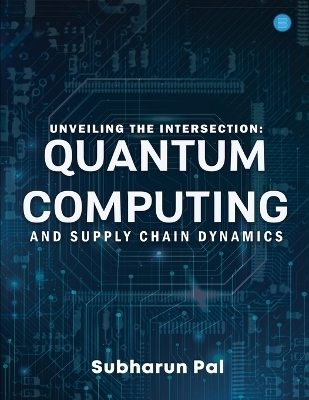Unveiling the Intersection Quantum Computing and Supply Chain Dynamics - Subharun Pal