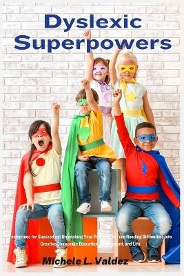 Dyslexic Superpowers - Michele L Valdez