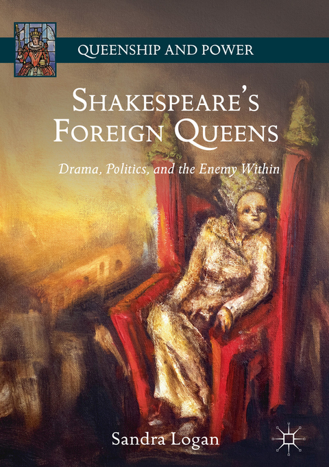 Shakespeare&rsquo;s Foreign Queens - Sandra Logan