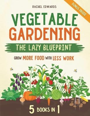 Vegetable Gardening - The Lazy Blueprint - Rachel Edwards