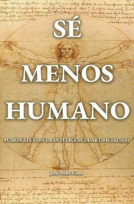 S&eacute; menos humano - Jos&eacute; Pe&ntilde;a Coto