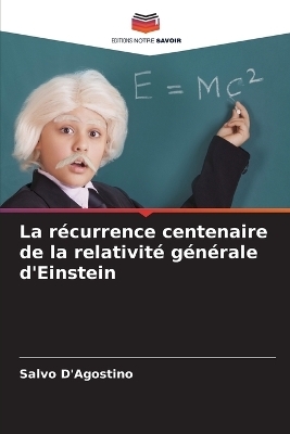 La r&eacute;currence centenaire de la relativit&eacute; g&eacute;n&eacute;rale d'Einstein - Salvo D'Agostino