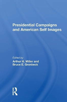 Presidential Campaigns And American Self Images - Arthur H Miller, Bruce E Gronbeck
