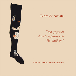 Libros de artista. Teoría y praxis desde la experiencia de “El Archivero”.